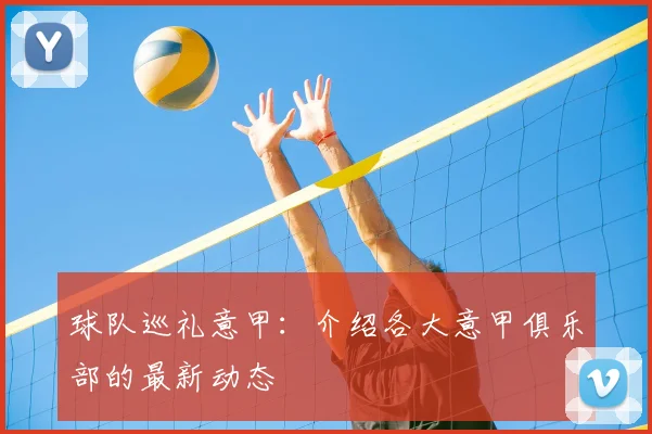 球队巡礼意甲：介绍各大意甲俱乐部的最新动态