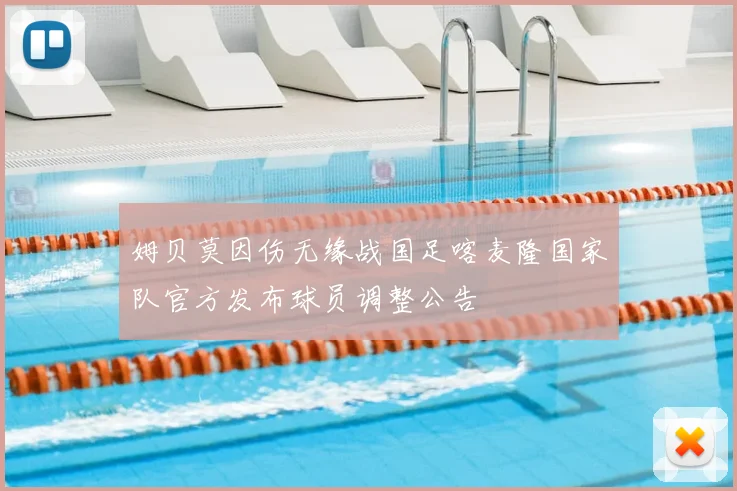 姆贝莫因伤无缘战国足喀麦隆国家队官方发布球员调整公告